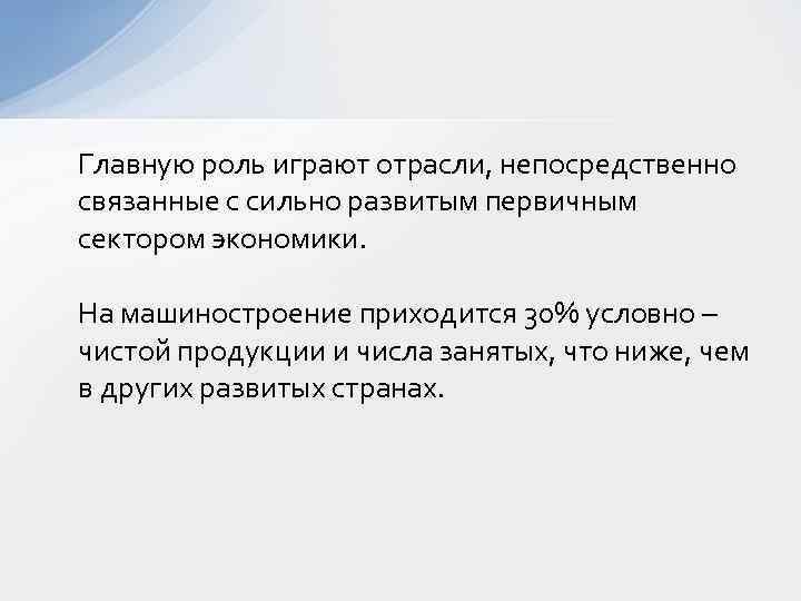 Главную роль играют отрасли, непосредственно связанные с сильно развитым первичным сектором экономики. На машиностроение