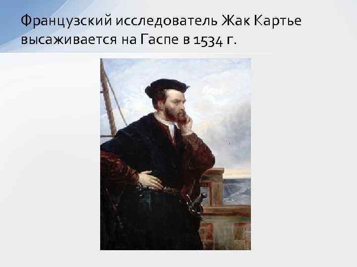 Французский исследователь Жак Картье высаживается на Гаспе в 1534 г. 