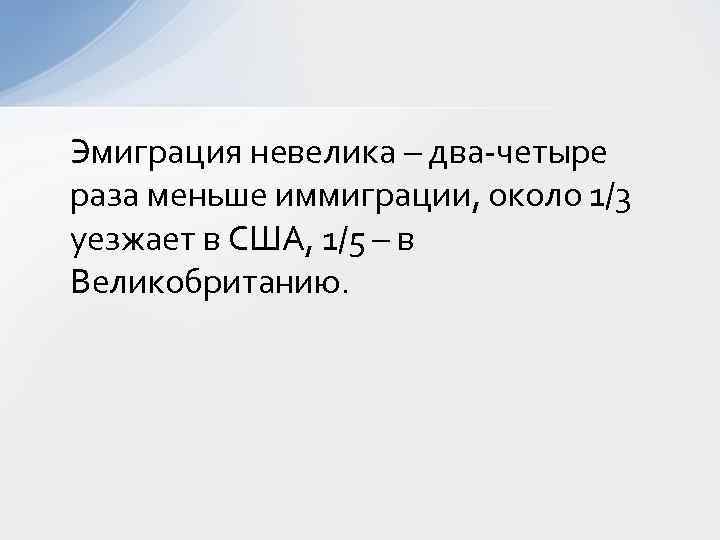 Эмиграция невелика – два-четыре раза меньше иммиграции, около 1/3 уезжает в США, 1/5 –