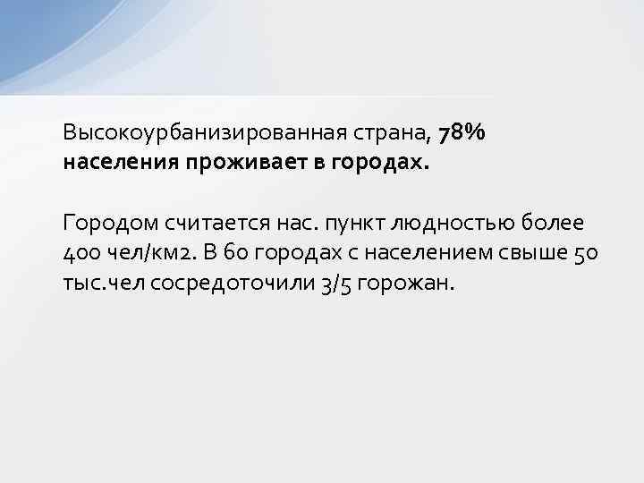 Высокоурбанизированная страна, 78% населения проживает в городах. Городом считается нас. пункт людностью более 400