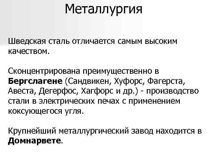 Металлургия Шведская сталь отличается самым высоким качеством. Сконцентрирована преимущественно в Бергслагене (Сандвикен, Хуфорс, Фагерста,