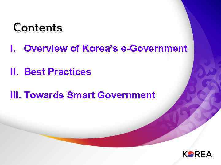 I. Overview of Korea’s e-Government II. Best Practices III. Towards Smart Government 