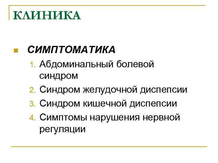 КЛИНИКА n СИМПТОМАТИКА Абдоминальный болевой синдром 2. Синдром желудочной диспепсии 3. Синдром кишечной диспепсии