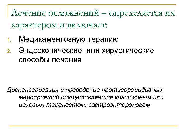 Лечение осложнений – определяется их характером и включает: 1. 2. Медикаментозную терапию Эндоскопические или