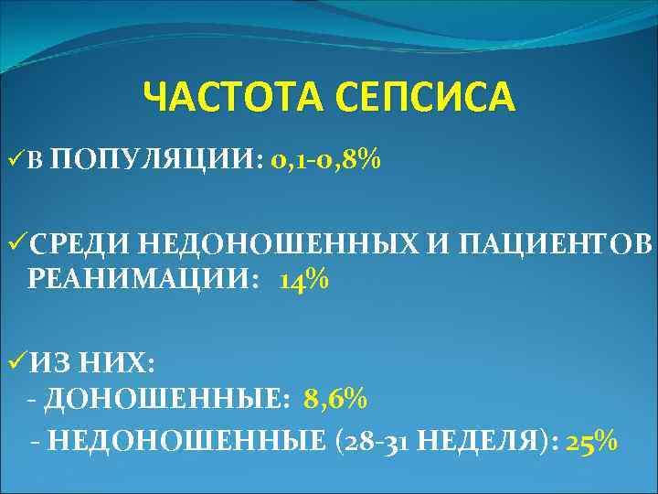 ЧАСТОТА СЕПСИСА üВ ПОПУЛЯЦИИ: 0, 1 -0, 8% üСРЕДИ НЕДОНОШЕННЫХ И ПАЦИЕНТОВ РЕАНИМАЦИИ: 14%