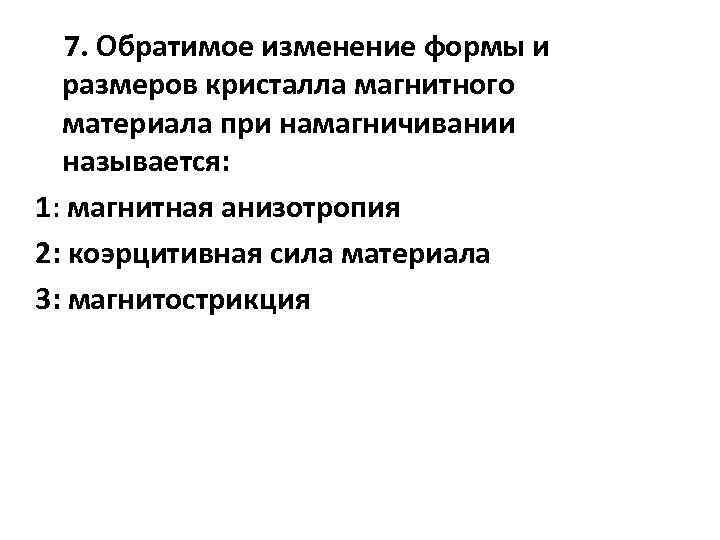 7. Обратимое изменение формы и размеров кристалла магнитного материала при намагничивании называется: 1: магнитная