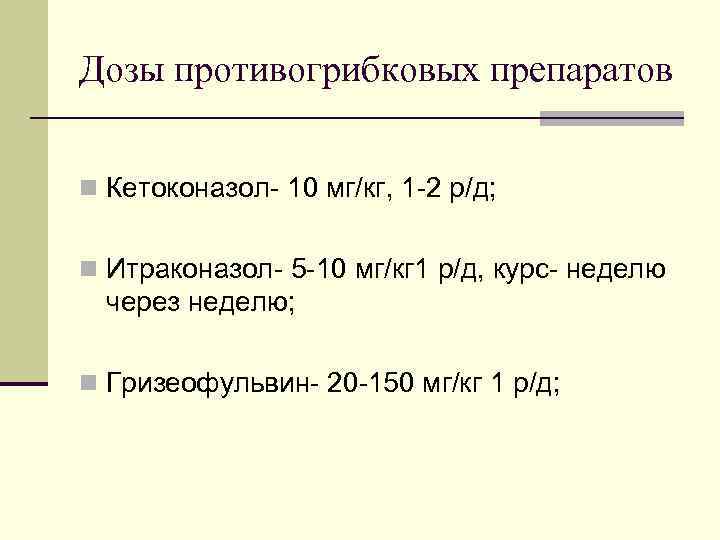 Дозы противогрибковых препаратов n Кетоконазол- 10 мг/кг, 1 -2 р/д; n Итраконазол- 5 -10