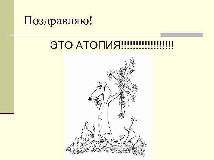 Поздравляю! ЭТО АТОПИЯ!!!!!!!!! 