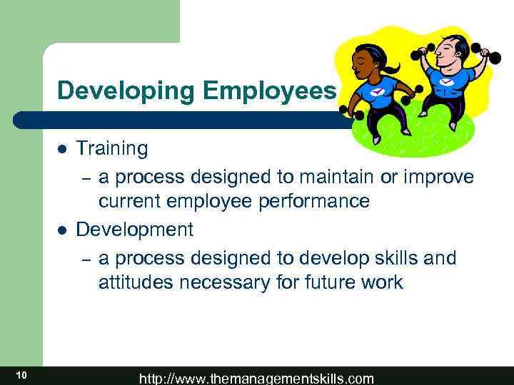 Developing Employees l l 10 Training – a process designed to maintain or improve