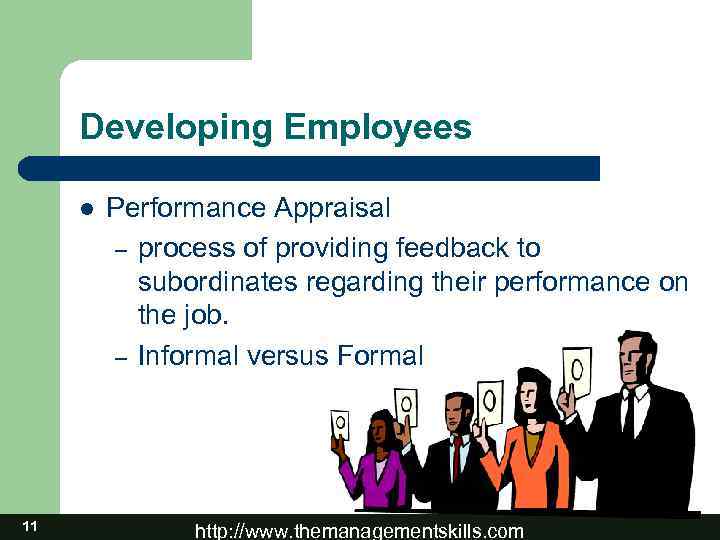 Developing Employees l 11 Performance Appraisal – process of providing feedback to subordinates regarding