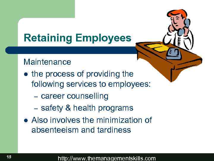 Retaining Employees Maintenance l the process of providing the following services to employees: –