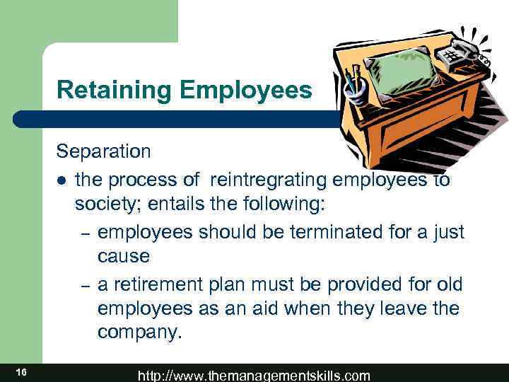 Retaining Employees Separation l the process of reintregrating employees to society; entails the following: