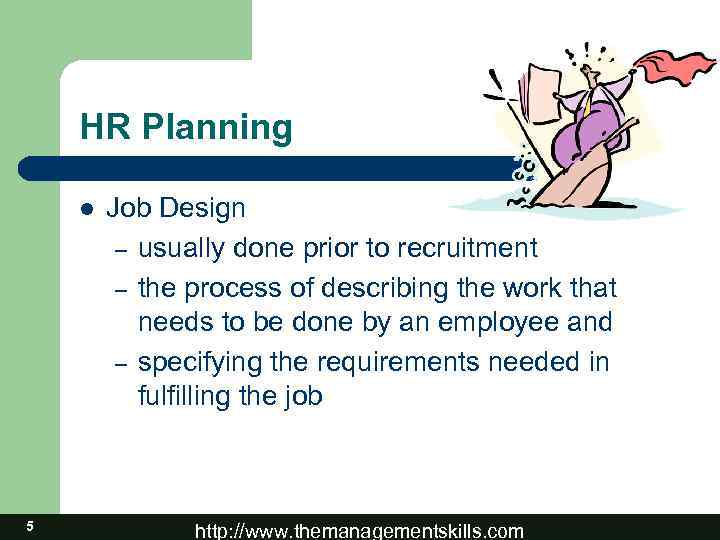 HR Planning l 5 Job Design – usually done prior to recruitment – the