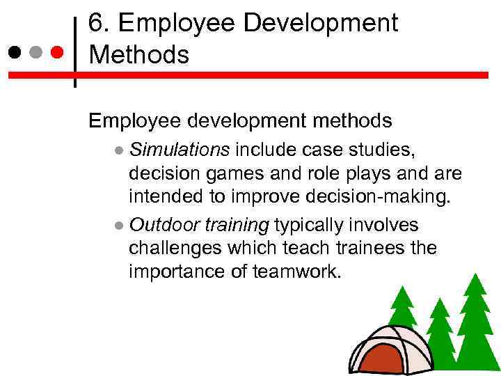 6. Employee Development Methods Employee development methods Simulations include case studies, decision games and