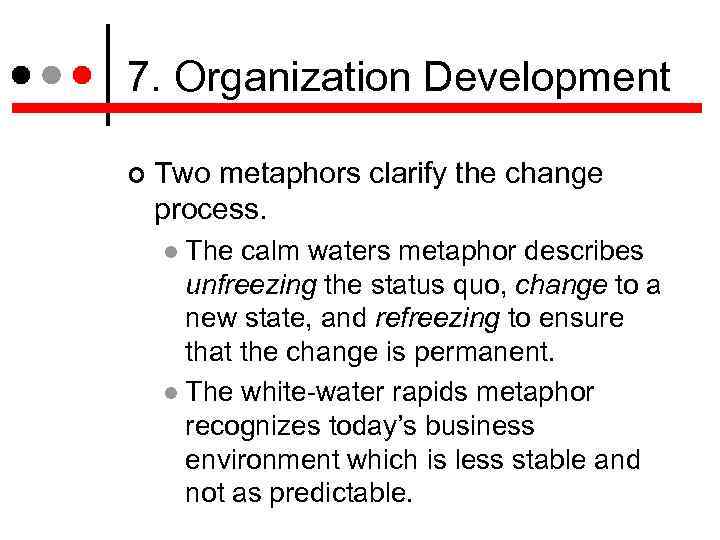 7. Organization Development Two metaphors clarify the change process. The calm waters metaphor describes