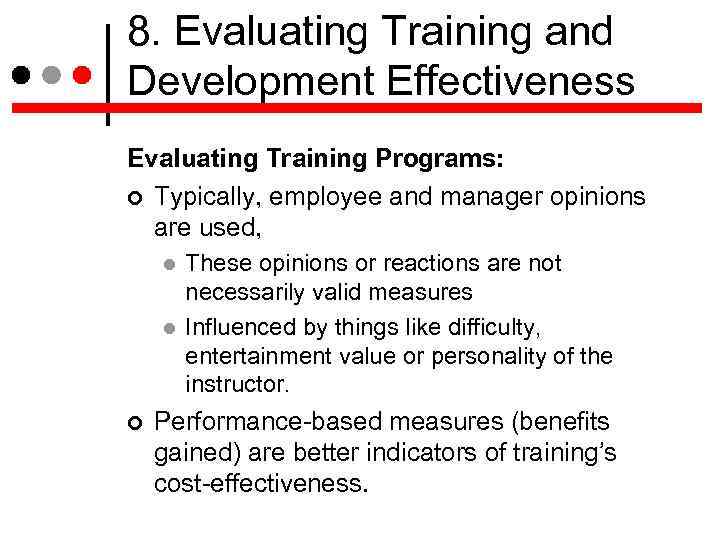 8. Evaluating Training and Development Effectiveness Evaluating Training Programs: Typically, employee and manager opinions