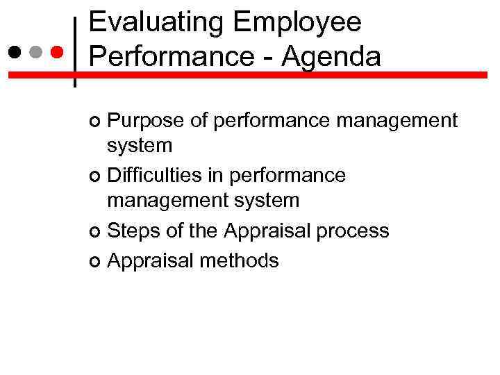 Evaluating Employee Performance - Agenda Purpose of performance management system Difficulties in performance management