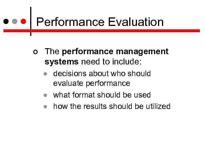 Performance Evaluation The performance management systems need to include: decisions about who should evaluate