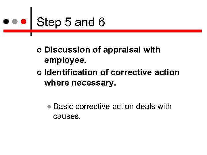 Step 5 and 6 Discussion of appraisal with employee. Identification of corrective action where