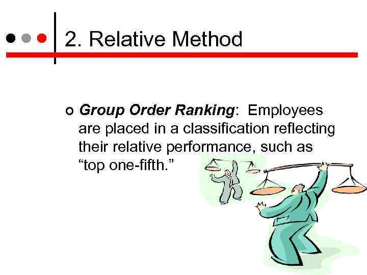 2. Relative Method Group Order Ranking: Employees are placed in a classification reflecting their