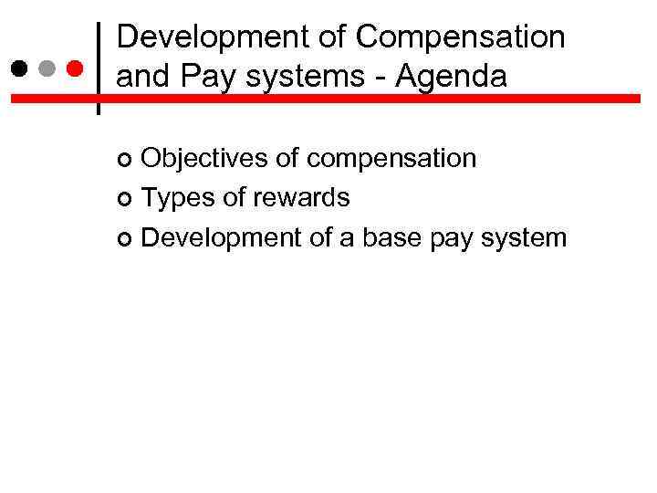 Development of Compensation and Pay systems - Agenda Objectives of compensation Types of rewards