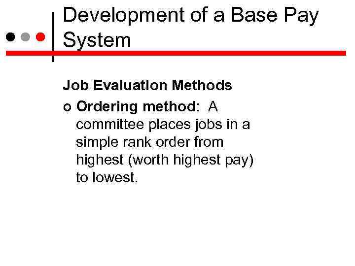 Development of a Base Pay System Job Evaluation Methods Ordering method: A committee places