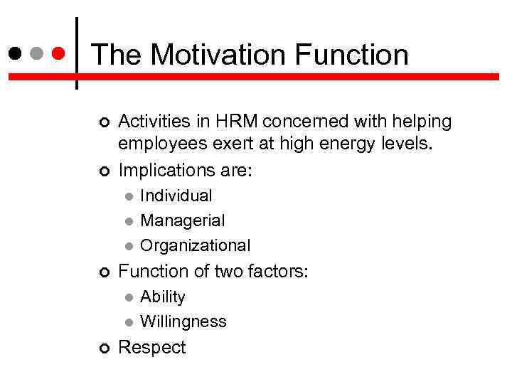 The Motivation Function Activities in HRM concerned with helping employees exert at high energy