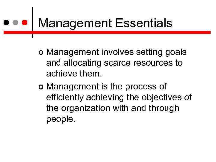 Management Essentials Management involves setting goals and allocating scarce resources to achieve them. Management