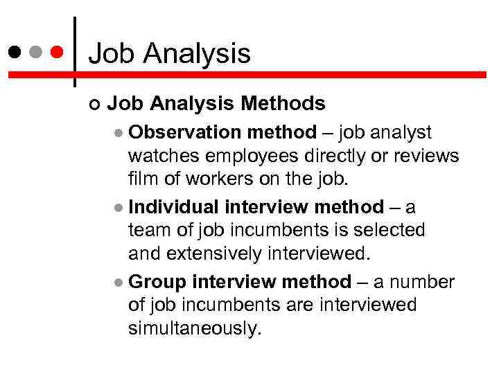 Job Analysis Methods Observation method – job analyst watches employees directly or reviews film