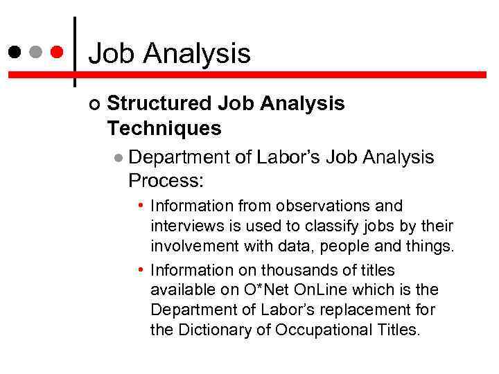 Job Analysis Structured Job Analysis Techniques Department of Labor’s Job Analysis Process: • Information