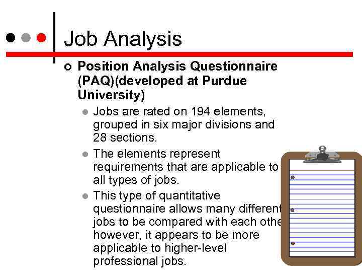 Job Analysis Position Analysis Questionnaire (PAQ)(developed at Purdue University) Jobs are rated on 194