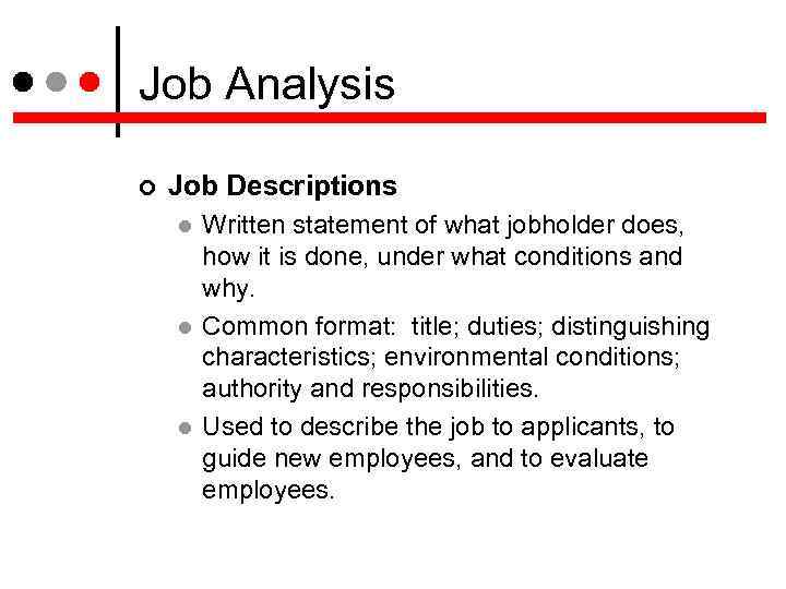 Job Analysis Job Descriptions Written statement of what jobholder does, how it is done,