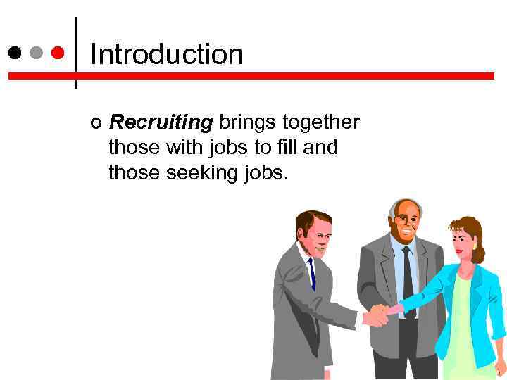 Introduction Recruiting brings together those with jobs to fill and those seeking jobs. 