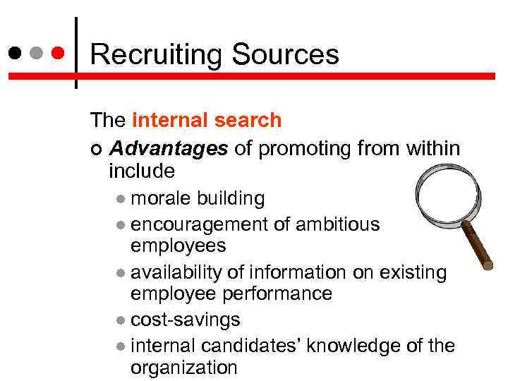 Recruiting Sources The internal search Advantages of promoting from within include morale building encouragement