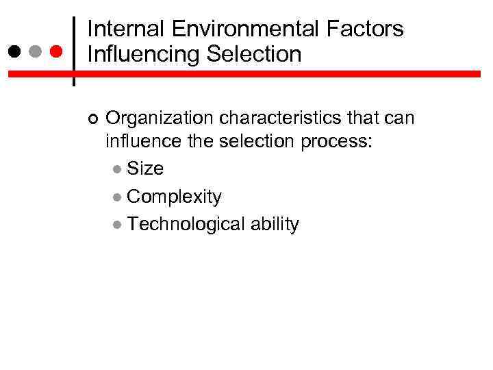 Internal Environmental Factors Influencing Selection Organization characteristics that can influence the selection process: Size