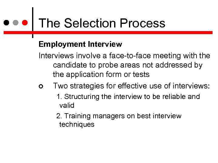 The Selection Process Employment Interviews involve a face-to-face meeting with the candidate to probe