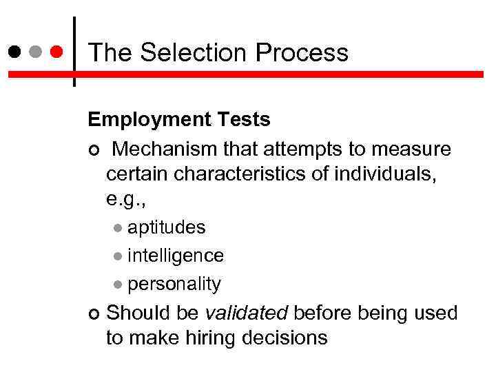 The Selection Process Employment Tests Mechanism that attempts to measure certain characteristics of individuals,