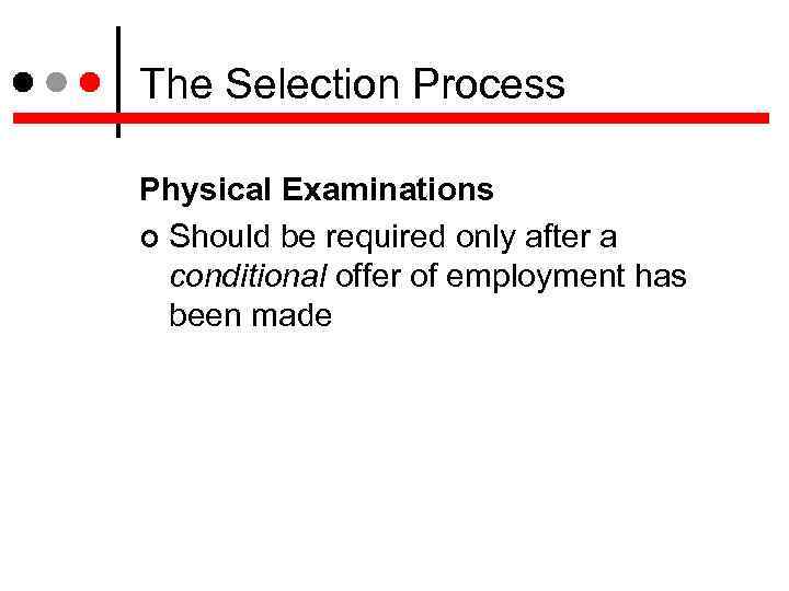 The Selection Process Physical Examinations Should be required only after a conditional offer of