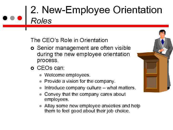 2. New-Employee Orientation Roles The CEO’s Role in Orientation Senior management are often visible