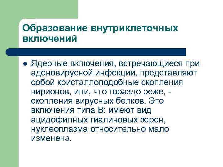 Образование внутриклеточных включений l Ядерные включения, встречающиеся при аденовирусной инфекции, представляют собой кристаллоподобные скопления
