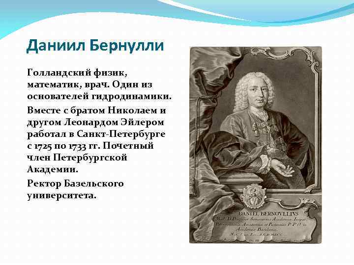 Даниил Бернулли Голландский физик, математик, врач. Один из основателей гидродинамики. Вместе с братом Николаем