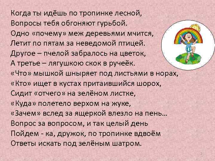 Когда ты идёшь по тропинке лесной, Вопросы тебя обгоняют гурьбой. Одно «почему» меж деревьями