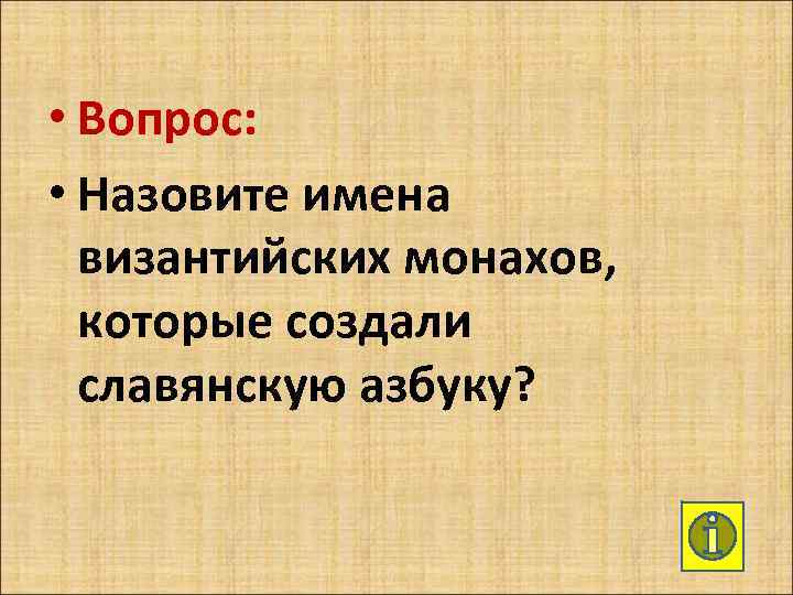  • Вопрос: • Назовите имена византийских монахов, которые создали славянскую азбуку? 