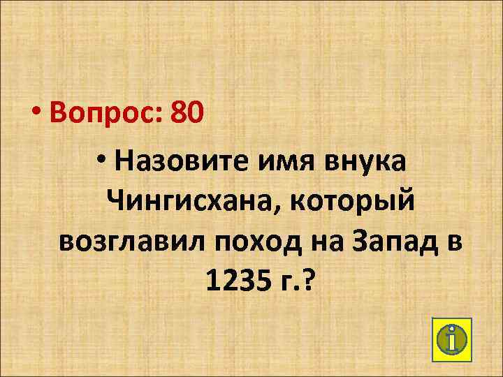  • Вопрос: 80 • Назовите имя внука Чингисхана, который возглавил поход на Запад