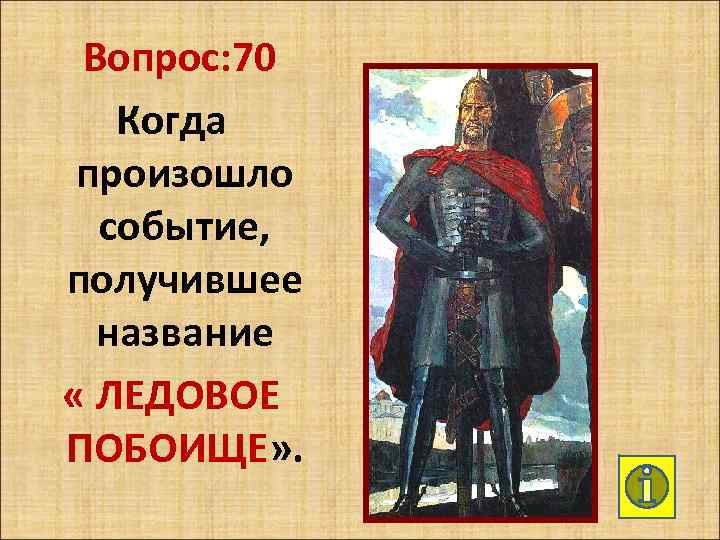 Вопрос: 70 Когда произошло событие, получившее название « ЛЕДОВОЕ ПОБОИЩЕ» . 