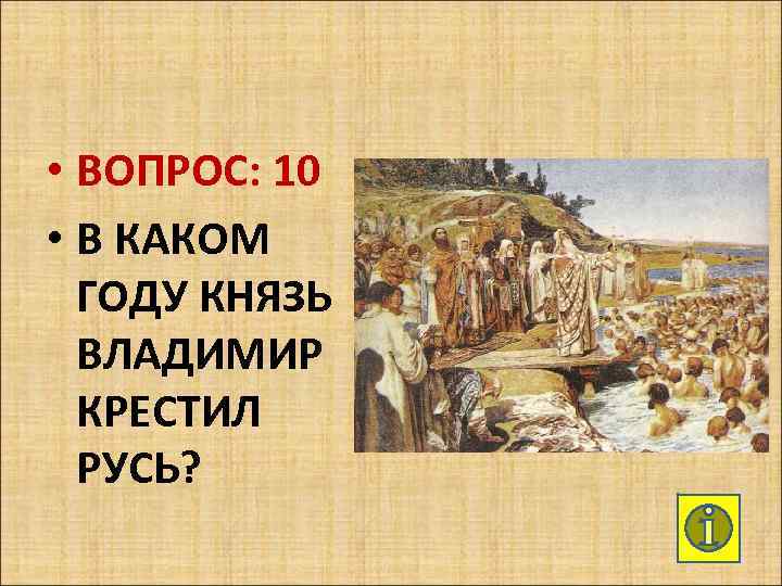  • ВОПРОС: 10 • В КАКОМ ГОДУ КНЯЗЬ ВЛАДИМИР КРЕСТИЛ РУСЬ? 