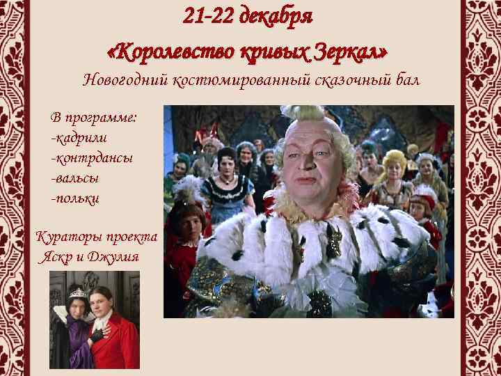 21 -22 декабря «Королевство кривых Зеркал» Новогодний костюмированный сказочный бал В программе: -кадрили -контрдансы