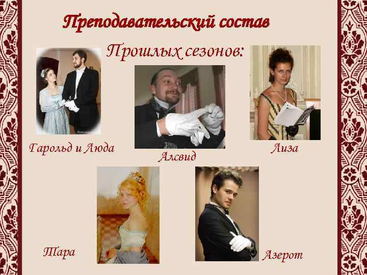 Преподавательский состав Прошлых сезонов: Гарольд и Люда Тара Алсвид Лиза Азерот 