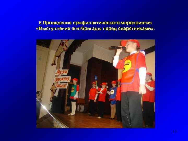 6. Проведение профилактического мероприятия «Выступление агитбригады перед сверстниками» . 17 