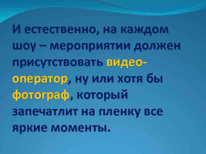 И естественно, на каждом шоу – мероприятии должен присутствовать видеооператор, ну или хотя бы